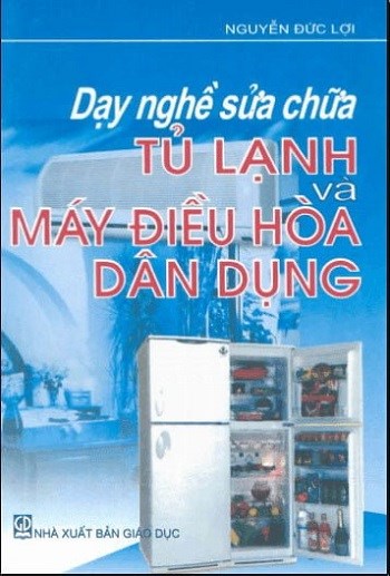 Giáo trình Dạy nghề sửa chữa Tủ lạnh và Máy điều hòa dân dụng Nguyễn Đức Lợi